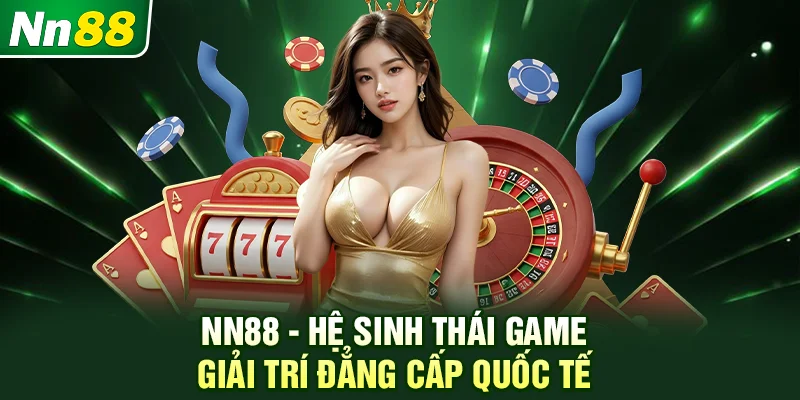 NN88 - Hệ sinh thái game giải trí đẳng cấp quốc tế