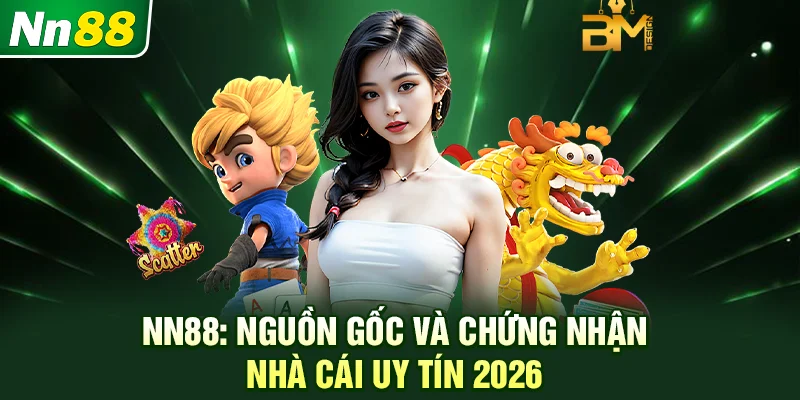 NN88: Nguồn gốc và chứng nhận nhà cái uy tín 2026